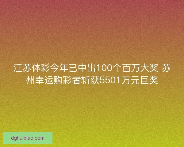 江苏体彩今年已中出100个百万大奖 苏州幸运购彩者斩获5501万元巨奖